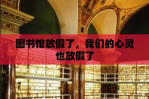 圖書館放假了，我們的心靈也放假了