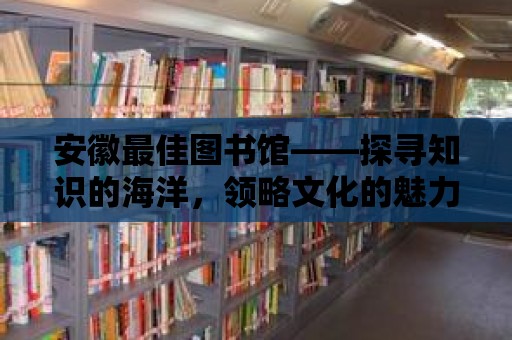 安徽最佳圖書館——探尋知識的海洋，領略文化的魅力