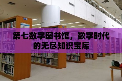 第七數字圖書館，數字時代的無盡知識寶庫