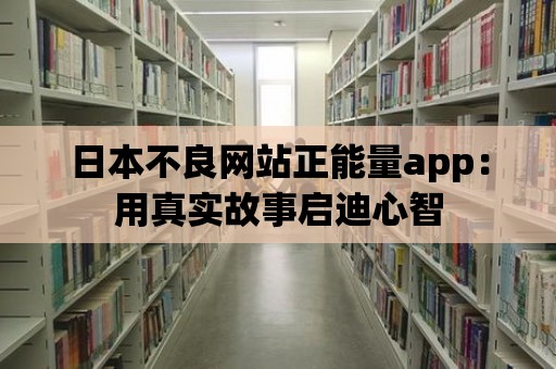 日本不良網站正能量app：用真實故事啟迪心智