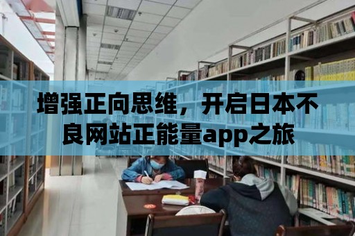 增強正向思維，開啟日本不良網站正能量app之旅