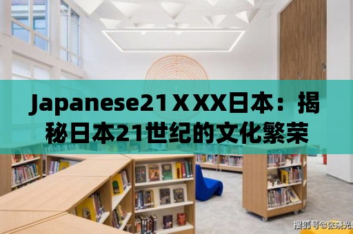 Japanese21ⅩXX日本：揭秘日本21世紀(jì)的文化繁榮