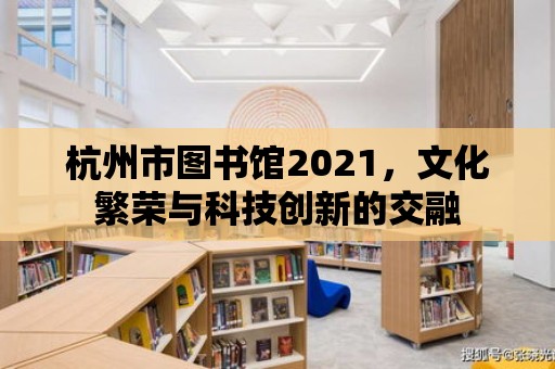 杭州市圖書館2021，文化繁榮與科技創新的交融