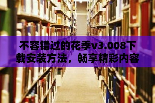 不容錯過的花季v3.008下載安裝方法，暢享精彩內容