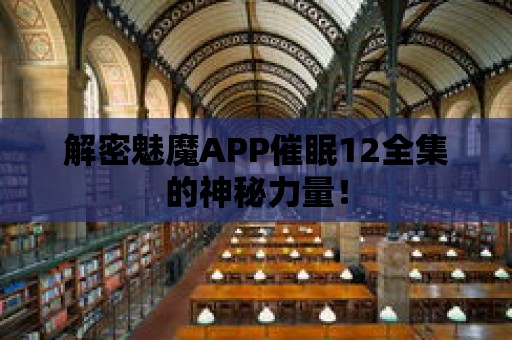 解密魅魔APP催眠12全集的神秘力量！