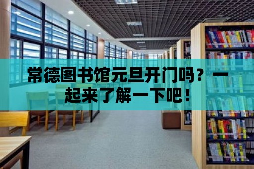 常德圖書館元旦開門嗎？一起來(lái)了解一下吧！