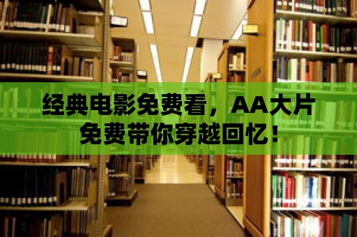 經典電影免費看，AA大片免費帶你穿越回憶！