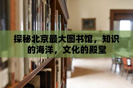 探秘北京最大圖書館，知識的海洋，文化的殿堂