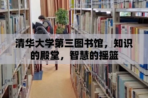 清華大學第三圖書館，知識的殿堂，智慧的搖籃