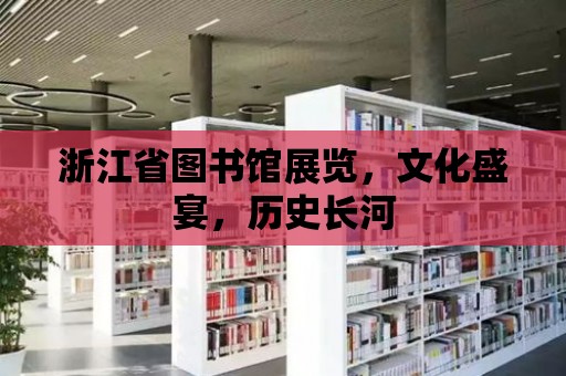 浙江省圖書館展覽，文化盛宴，歷史長河