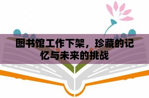 圖書館工作下架，珍藏的記憶與未來的挑戰