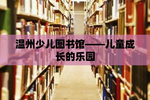 溫州少兒圖書館——兒童成長(zhǎng)的樂園