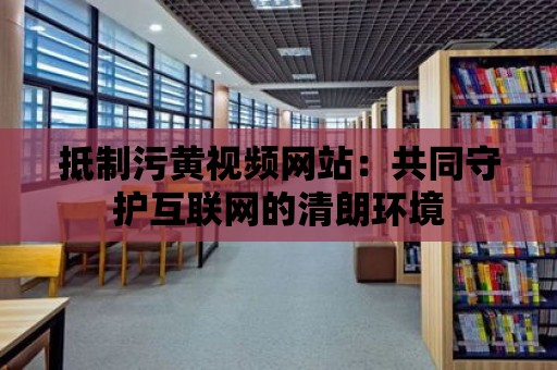 抵制污黃視頻網站：共同守護互聯網的清朗環境