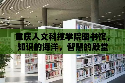 重慶人文科技學(xué)院圖書館，知識(shí)的海洋，智慧的殿堂