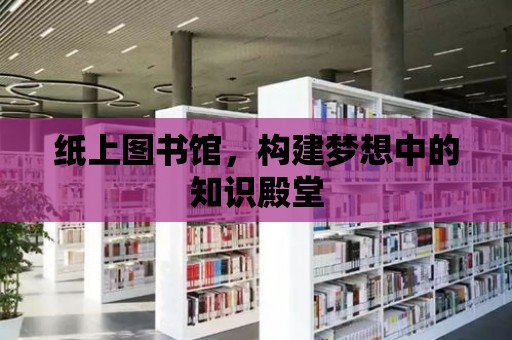 紙上圖書館，構(gòu)建夢想中的知識殿堂