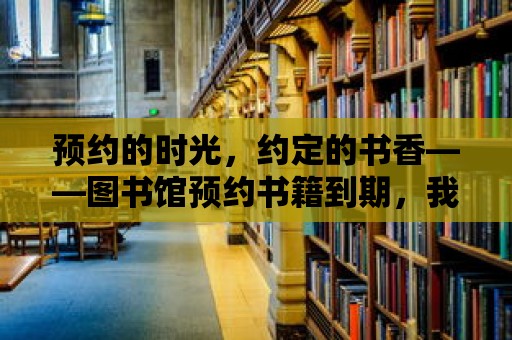 預約的時光，約定的書香——圖書館預約書籍到期，我們該如何面對？