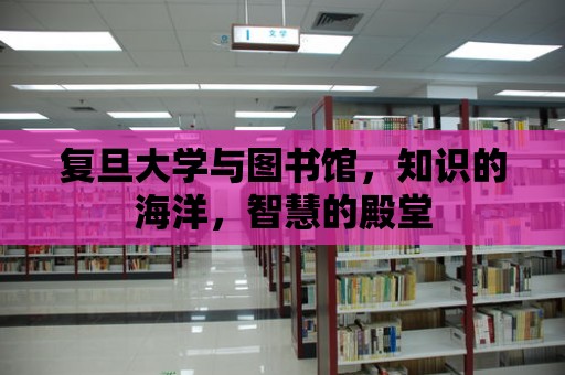 復(fù)旦大學(xué)與圖書館，知識的海洋，智慧的殿堂