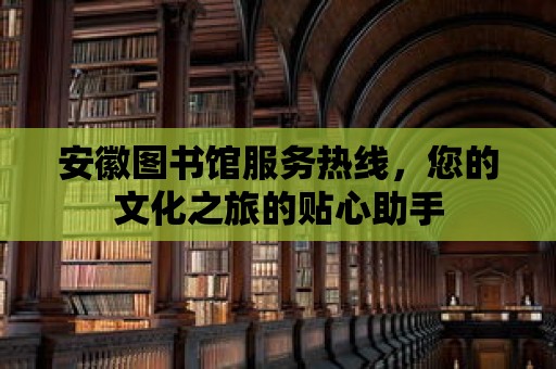 安徽圖書館服務熱線，您的文化之旅的貼心助手