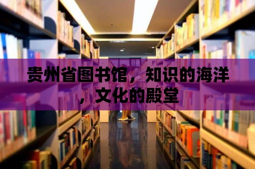 貴州省圖書館，知識的海洋，文化的殿堂