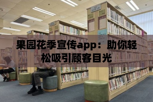 果園花季宣傳app：助你輕松吸引顧客目光