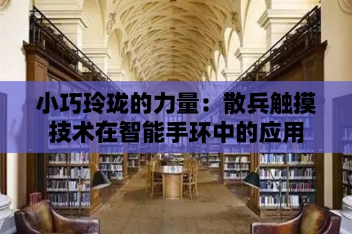 小巧玲瓏的力量：散兵觸摸技術在智能手環中的應用