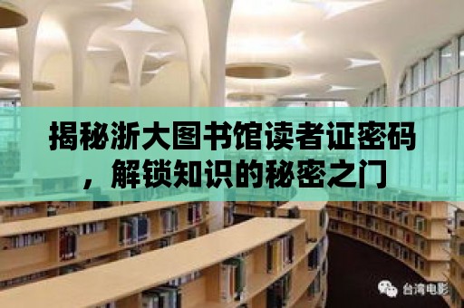 揭秘浙大圖書館讀者證密碼，解鎖知識(shí)的秘密之門