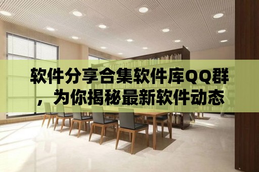 軟件分享合集軟件庫QQ群，為你揭秘最新軟件動態