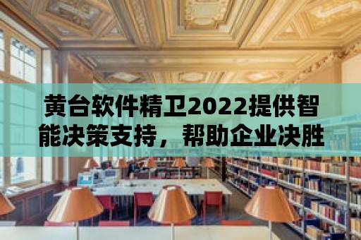 黃臺軟件精衛2022提供智能決策支持，幫助企業決勝未來