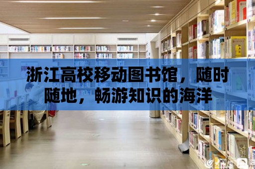 浙江高校移動圖書館，隨時隨地，暢游知識的海洋