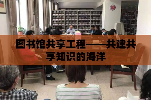 圖書館共享工程——共建共享知識的海洋