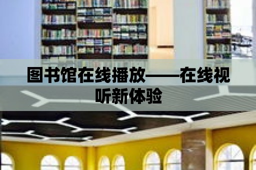 圖書館在線播放——在線視聽新體驗