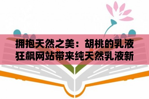 擁抱天然之美：胡桃的乳液狂飆網(wǎng)站帶來純天然乳液新體驗