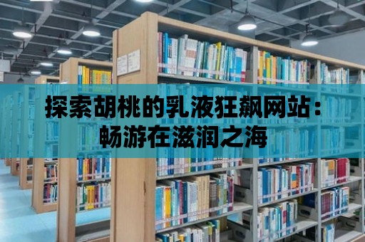 探索胡桃的乳液狂飆網站：暢游在滋潤之海