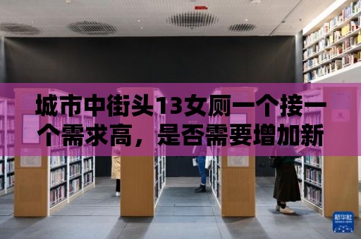 城市中街頭13女廁一個(gè)接一個(gè)需求高，是否需要增加新設(shè)施？