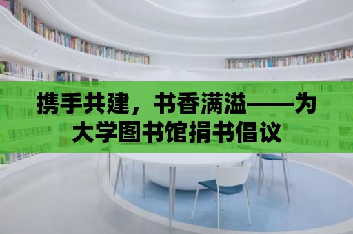 攜手共建，書香滿溢——為大學圖書館捐書倡議