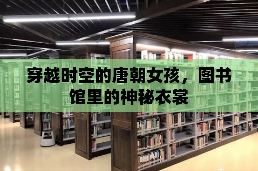 穿越時空的唐朝女孩，圖書館里的神秘衣裳