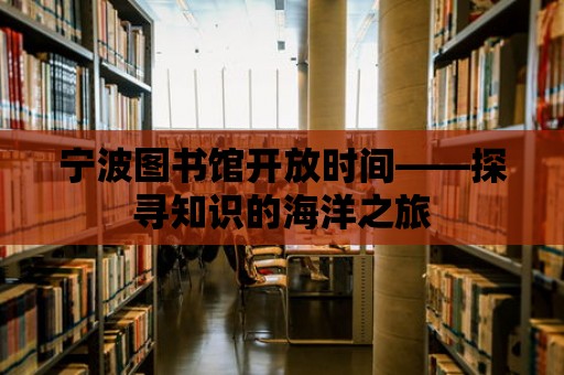 寧波圖書館開放時間——探尋知識的海洋之旅