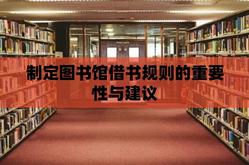 制定圖書館借書規則的重要性與建議