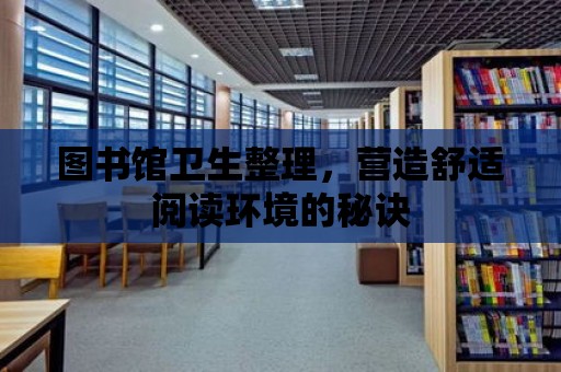 圖書館衛生整理，營造舒適閱讀環境的秘訣