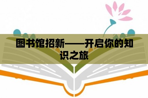 圖書館招新——開啟你的知識之旅