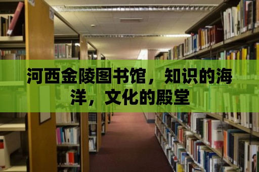 河西金陵圖書館，知識的海洋，文化的殿堂