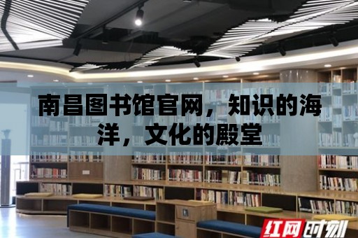 南昌圖書館官網，知識的海洋，文化的殿堂