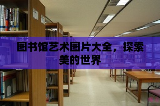 圖書館藝術圖片大全，探索美的世界