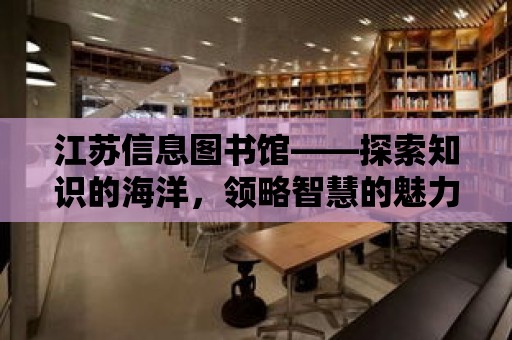 江蘇信息圖書館——探索知識的海洋，領略智慧的魅力