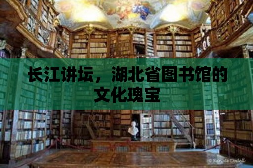 長(zhǎng)江講壇，湖北省圖書館的文化瑰寶