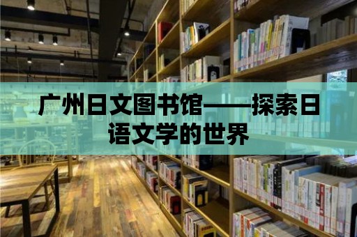 廣州日文圖書館——探索日語文學的世界