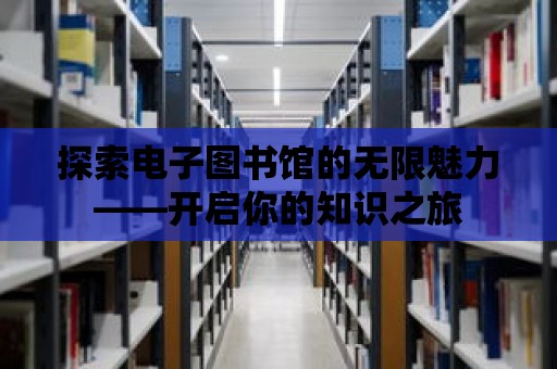 探索電子圖書館的無限魅力——開啟你的知識之旅