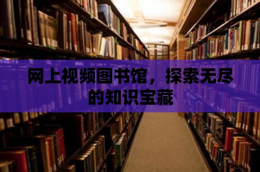 網上視頻圖書館，探索無盡的知識寶藏