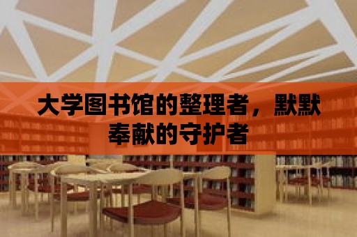 大學圖書館的整理者，默默奉獻的守護者