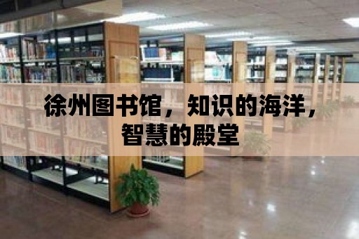 徐州圖書館，知識的海洋，智慧的殿堂